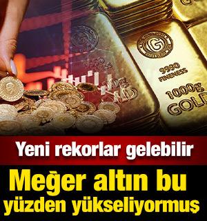 Meğer altın bu y&uuml;zden y&uuml;kseliyormuş: Yeni rekorlar gelebilir