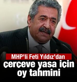 MHP'li Feti Yıldız'dan &ccedil;er&ccedil;eve yasa i&ccedil;in oy tahmini