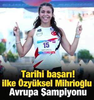 Milli sporcu İlke &Ouml;zy&uuml;ksel Mihrioğlu Avrupa şampiyonu oldu!