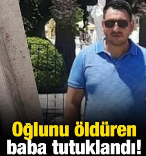 Oğlunu &ouml;ld&uuml;ren baba tutuklandı!