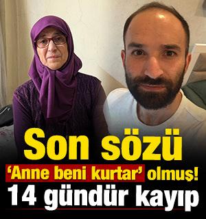 Son s&ouml;z&uuml;, "Anne beni kurtar" olmuş! 14 g&uuml;nd&uuml;r kayıp