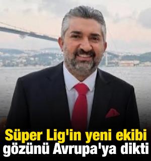 S&uuml;per Lig'in yeni ekibi g&ouml;z&uuml;n&uuml; Avrupa'ya dikti