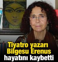 Tiyatro yazarı Bilgesu Erenus hayatını kaybetti