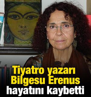 Tiyatro yazarı Bilgesu Erenus hayatını kaybetti
