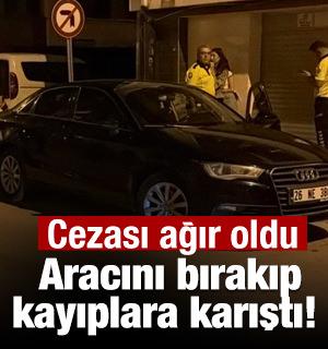 Aracını bırakıp kayıplara karıştı! Cezası ağır oldu