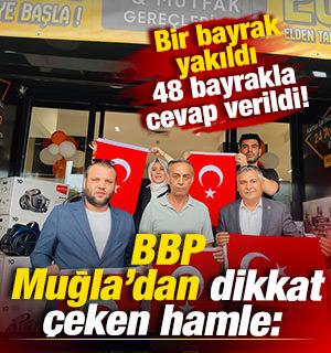 BBP Muğla&rsquo;dan dikkat &ccedil;eken hamle: Bir bayrak yakıldı, 48 bayrakla cevap verildi!