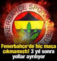 Fenerbah&ccedil;e'de hi&ccedil; ma&ccedil;a &ccedil;ıkmamıştı! 3 yıl sonra yollar ayrılıyor