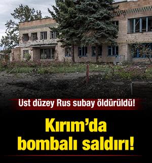 Kırım&rsquo;da &uuml;st d&uuml;zey Rus subaya bombalı saldırı: &Ouml;ld&uuml;r&uuml;ld&uuml;