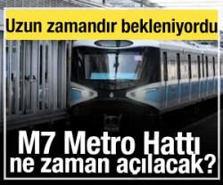 M7 Metro Hattı ne zaman a&ccedil;ılacak? Tarih belli oldu!