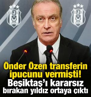 &Ouml;nder &Ouml;zen transferin ipucunu vermişti! Beşiktaş'ı kararsız bırakan yıldız ortaya &ccedil;ıktı