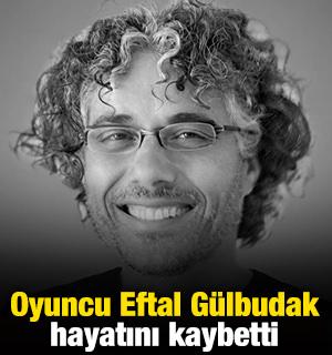 Oyuncu Eftal G&uuml;lbudak hayatını kaybetti