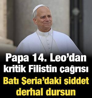 Papa 14. Leo&rsquo;dan kritik Filistin &ccedil;ağrısı: Batı Şeria&rsquo;daki şiddet derhal dursun