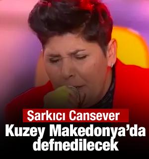 Şarkıcı Cansever Kuzey Makedonya&rsquo;da defnedilecek