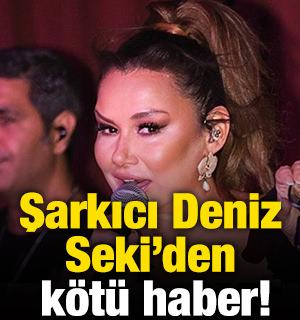 Şarkıcı Deniz Seki'den k&ouml;t&uuml; haber!