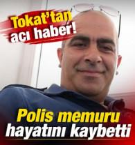 Tokat'tan acı haber: Bir polis memuru hayatını kaybetti