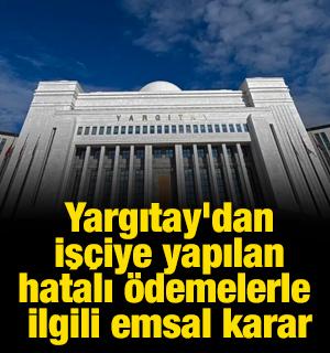 Yargıtay'dan iş&ccedil;iye yapılan hatalı &ouml;demelerle ilgili emsal karar