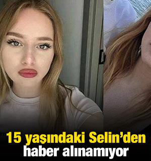 15 yaşındaki Selin'den haber alınamıyor