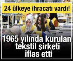 1965 yılında kurulan tekstil şirketi iflas etti: 24 &uuml;lkeye ihracatı vardı!