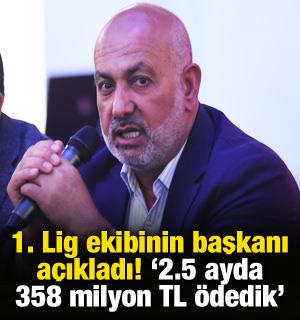 1. Lig ekibinin başkanı a&ccedil;ıkladı! '2,5 ayda 358 milyon TL &ouml;dedik'