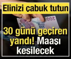 30 g&uuml;n&uuml; ge&ccedil;iren yandı: Maaşı kesilecek! Elinizi &ccedil;abuk tutun