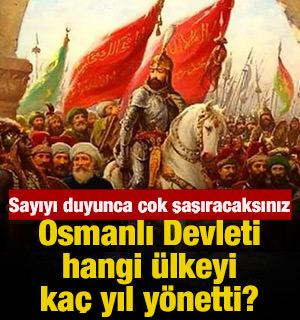 Osmanlı Devleti hangi &uuml;lkeyi ka&ccedil; yıl y&ouml;netti