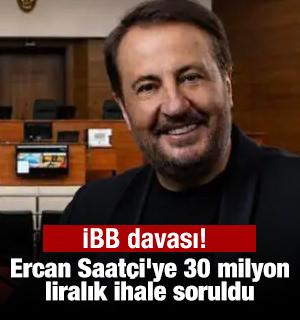 İBB davası! Ercan Saat&ccedil;i'ye 30 milyon liralık ihale soruldu