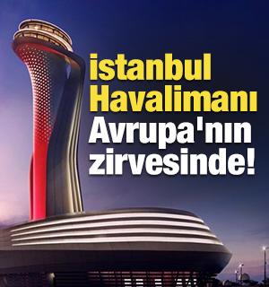 İstanbul Havalimanı Avrupa'nın zirvesinde!