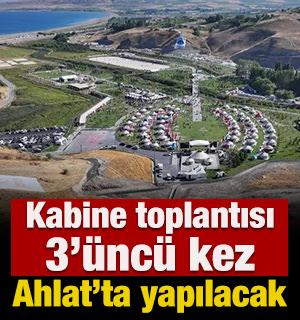 Kabine toplantısı 3&rsquo;&uuml;nc&uuml; kez Ahlat&rsquo;ta yapılacak