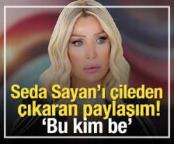 Seda Sayan'ı &ccedil;ileden &ccedil;ıkaran paylaşım