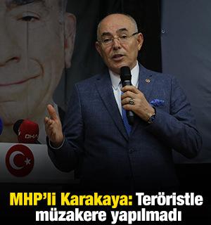 MHP'li Karakaya: Ter&ouml;ristle m&uuml;zakere yapılmadı