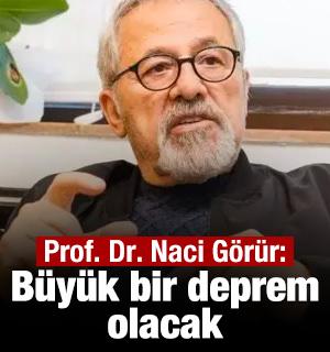 Prof. Dr. Naci G&ouml;r&uuml;r: B&uuml;y&uuml;k bir deprem olacak