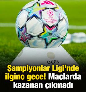 Şampiyonlar Ligi'nde ilgin&ccedil; gece! Ma&ccedil;larda kazanan &ccedil;ıkmadı