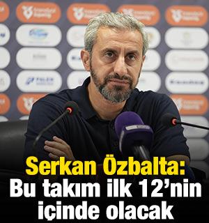 Serkan &Ouml;zbalta: Bu takım ilk 12'nin i&ccedil;inde olacak
