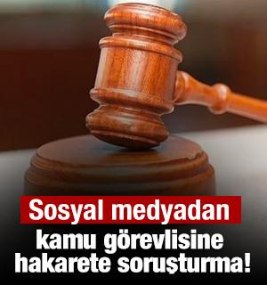Sosyal medyadan kamu g&ouml;revlisine hakarete soruşturma!