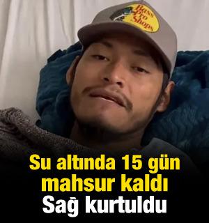 Su altında 15 g&uuml;n mahsur kaldı, sağ kurtuldu