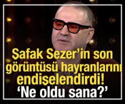 Şafak Sezer'in son g&ouml;r&uuml;nt&uuml;s&uuml; hayranlarını endişelendirdi