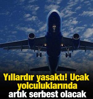 Yıllardır yasaktı! U&ccedil;ak yolculuklarında artık serbest olacak