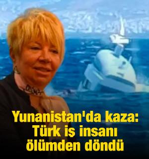 Yunanistan'da kaza: T&uuml;rk iş insanı &ouml;l&uuml;mden d&ouml;nd&uuml;