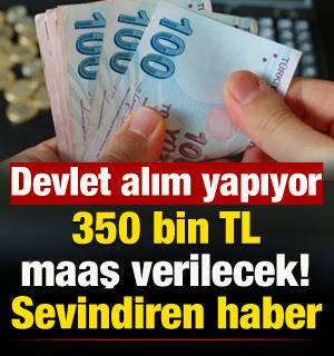 350 bin TL maaş verilecek: Devlet alım alıyor! Sevindiren haber...