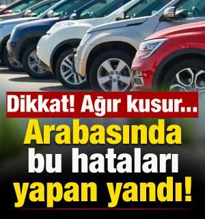 Arabası olanlar dikkat: Bu hataları yapan yandı! Ağır kusur...