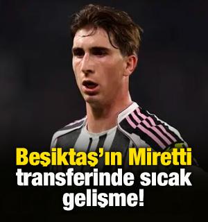 Beşiktaş'ta bug&uuml;n İstanbul'a geleceği konuşulan Miretti transferinde sıcak gelişme