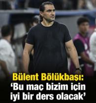 B&uuml;lent B&ouml;l&uuml;kbaşı: 'Bu ma&ccedil; bize ders olacak'