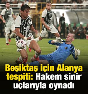 Beşiktaş i&ccedil;in Alanya tespiti: Hakem sinir u&ccedil;larıyla oynadı