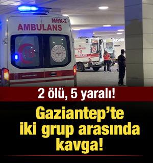 Gaziantep'te kavga: 2 kişi &ouml;ld&uuml;, 5 kişi yaralandı!