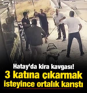 Hatay'da kira kavgası! 3 katına &ccedil;ıkarmak isteyince ortalık karıştı 