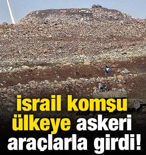 İsrail komşu &uuml;lkeye askeri ara&ccedil;larla girdi!