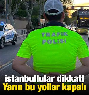 İstanbullular dikkat! Yarın bu yollar kapalı