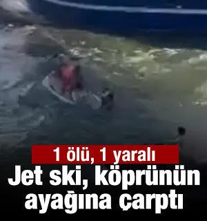 Jet ski, k&ouml;pr&uuml;n&uuml;n ayağına &ccedil;arptı: 1 &ouml;l&uuml;, 1 yaralı