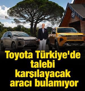 Toyota T&uuml;rkiye'de talebi karşılayacak aracı bulamıyor
