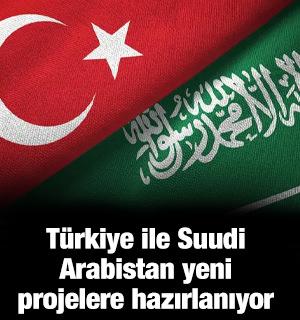 T&uuml;rkiye ile Suudi Arabistan yeni projelere hazırlanıyor